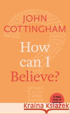 How Can I Believe?: A Little Book of Guidance Cottingham, John 9780281076918 Little Books of Guidance - książka