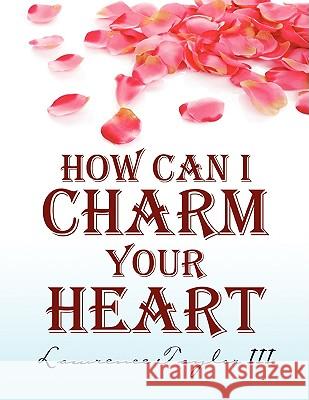 How Can I Charm Your Heart Lawrence Taylor 9781436388580 Xlibris Corporation - książka