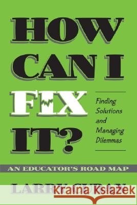 How Can I Fix It? : Finding Solutions and Managing Dilemmas - An Educator's Road Map Larry Cuban 9780807740491 Teachers College Press - książka