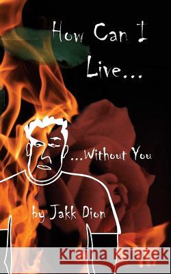 How Can I Live...Without You? Jakk Dion Debra Eloise 9781508585732 Createspace Independent Publishing Platform - książka