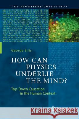How Can Physics Underlie the Mind?: Top-Down Causation in the Human Context Ellis, George 9783662570364 Springer - książka