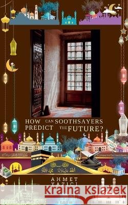 How Can Soothsayers Predict the Future? Yazici, Ahmet 9798231579013 Ahmet Yazici - książka