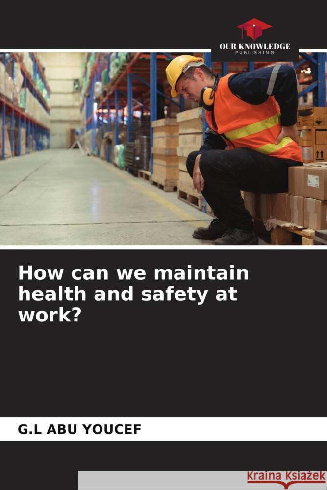 How can we maintain health and safety at work? Abu Youcef, G.L 9786208206734 Our Knowledge Publishing - książka