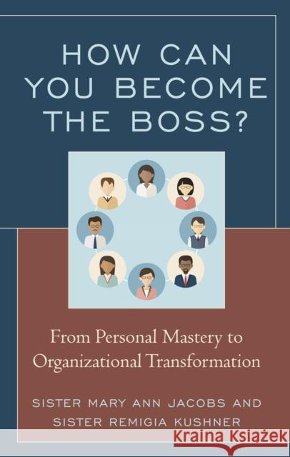 How Can You Become the Boss?: From Personal Mastery to Organizational Transformation Sister Mary Jacobs Remigia Kushner 9781475832310 Rowman & Littlefield Publishers - książka