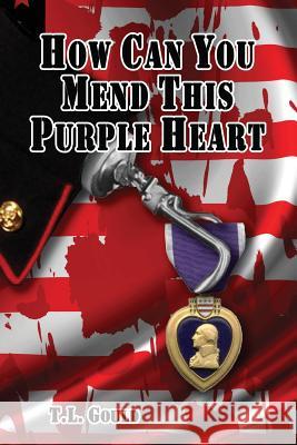 How Can You Mend This Purple Heart T. L. Gould 9781935271048 Published by Westview - książka