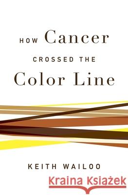 How Cancer Crossed the Color Line Keith Wailoo 9780195170177 Oxford University Press, USA - książka