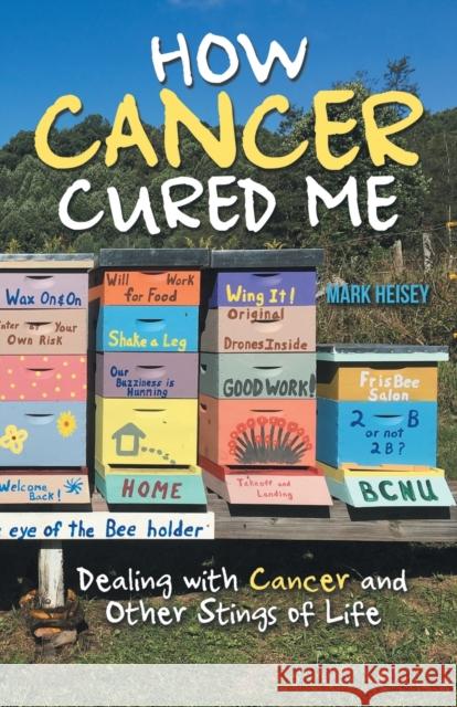 How Cancer Cured Me: Dealing with Cancer and Other Stings of Life Mark Heisey 9781973690207 WestBow Press - książka