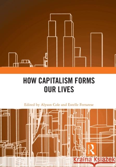 How Capitalism Forms Our Lives Alyson Cole Estelle Ferrarese 9780367785680 Routledge - książka