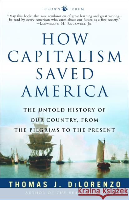How Capitalism Saved America: The Untold History of Our Country, from the Pilgrims to the Present Dilorenzo, Thomas J. 9781400083312 Three Rivers Press (CA) - książka