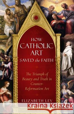 How Catholic Art Saved the Faith Lev, Elizabeth 9781622826124 Sophia Institute Press - książka