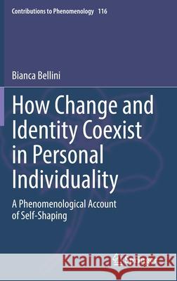 How Change and Identity Coexist in Personal Individuality: A Phenomenological Account of Self-Shaping Bianca Bellini 9783030814502 Springer - książka