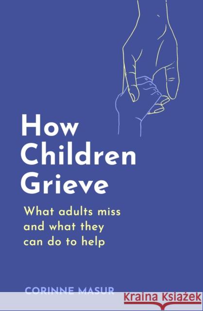 How Children Grieve: What Adults Miss And What They Can Do To Help Corinne Masur 9781472149541 Little, Brown Book Group - książka