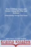 How Children Learn and Create Using Art, Play and Science Annet Weterings 9781032523828 Taylor & Francis Ltd