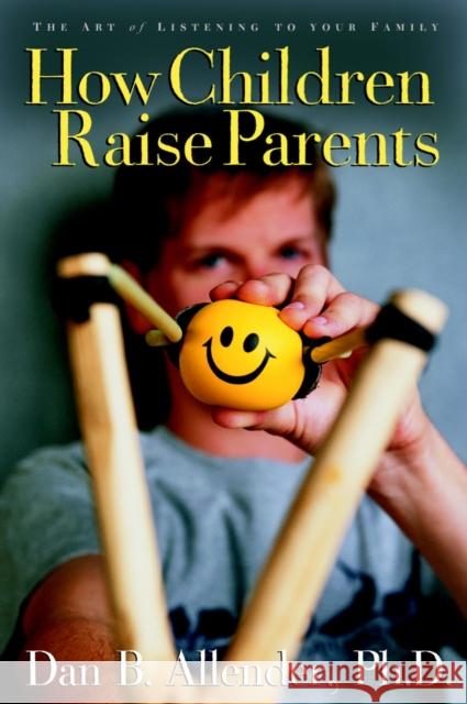 How Children Raise Parents: The Art of Listening to Your Family Dan B., Allender 9781400070527 Waterbrook Press - książka