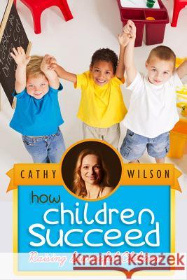 How Children Succeed: Raising Successful Children Cathy Wilson 9781503262171 Createspace - książka