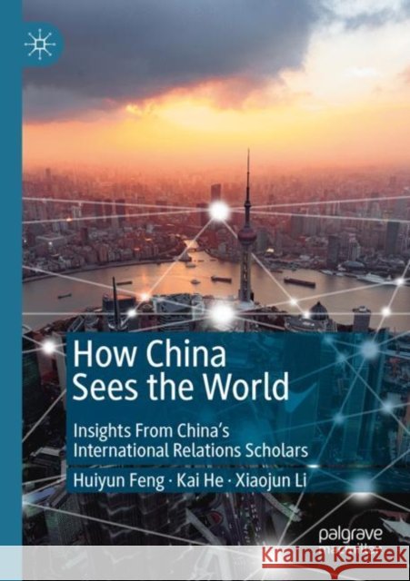 How China Sees the World: Insights from China's International Relations Scholars Feng, Huiyun 9789811504815 Palgrave MacMillan - książka