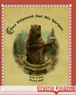 How Chipmunk Got His Stripes. Siberian Folktales: Tales of My Childhood Julie G. Fox Masha Klot Leonora Bulbeck 9781548341046 Createspace Independent Publishing Platform - książka