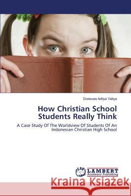 How Christian School Students Really Think Yahya Donovan Aditya 9783659543883 LAP Lambert Academic Publishing - książka