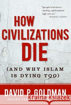 How Civilizations Die: (And Why Islam Is Dying Too) David Goldman 9781596982734 Regnery Publishing Inc - książka