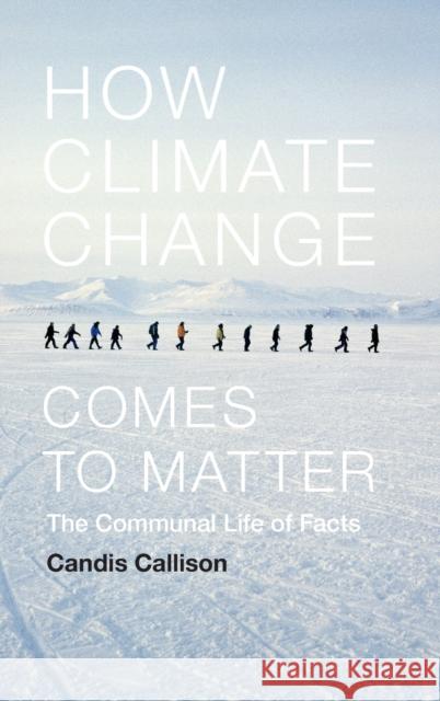 How Climate Change Comes to Matter: The Communal Life of Facts Candis Callison 9780822357711 Duke University Press - książka