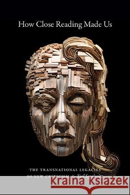 How Close Reading Made Us: The Transnational Legacies of New Criticism Yael Segalovitz 9781438498713 State University of New York Press - książka