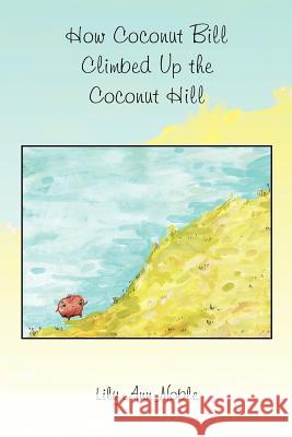 How Coconut Bill Climbed Up the Coconut Hill Lily Ann Noble 9781453512609 Xlibris Corporation - książka