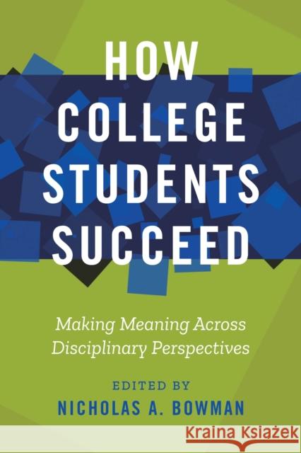 How College Students Succeed: Making Meaning Across Disciplinary Perspectives Nicholas A. Bowman 9781642671322 Stylus Publishing (VA) - książka