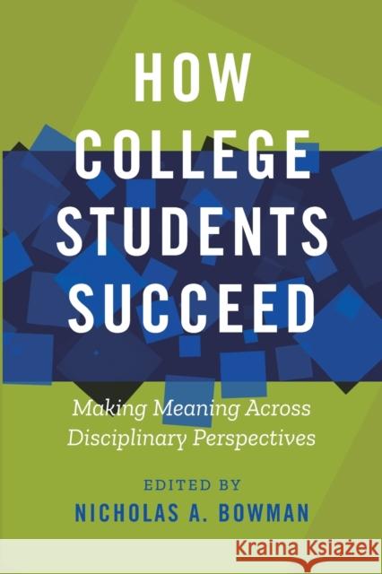 How College Students Succeed: Making Meaning Across Disciplinary Perspectives Nicholas A. Bowman 9781642671339 Stylus Publishing (VA) - książka
