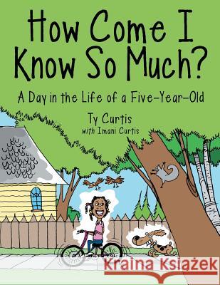 How Come I Know So Much?: A Day in the Life of a Five-Year-Old Ty Curtis Imani Curtis 9781480817067 Archway Publishing - książka