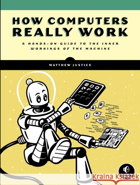 How Computers Really Work: A Hands-On Guide to the Inner Workings of the Machine Justice, Matthew 9781718500662 No Starch Press - książka