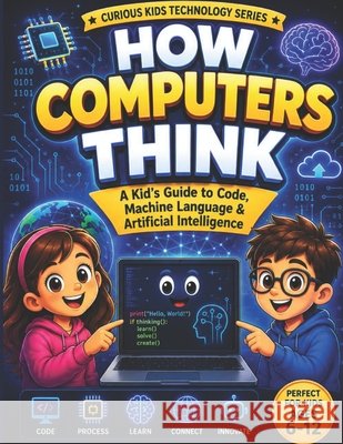 How Computers Think: A Kid's Guide to Code, Machine Language & Artificial Intelligence Kids, Digi 9798192643761 Independently Published - książka