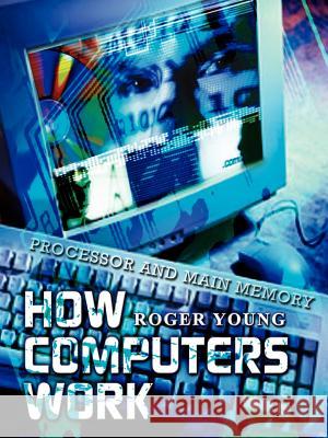 How Computers Work: Processor and Main Memory Young, Roger 9781403325822 Authorhouse - książka