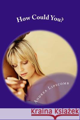 How Could You? Miss Andrea Lipscomb 9781499689846 Createspace - książka