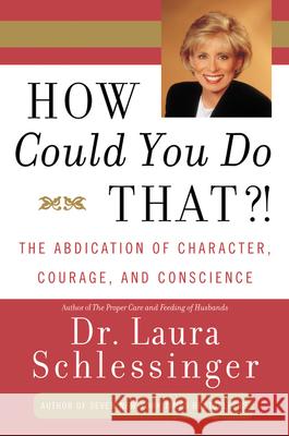 How Could You Do That?!: Abdication of Character, Courage, and Conscience Laura C. Schlessinger 9780060928063 Quill - książka