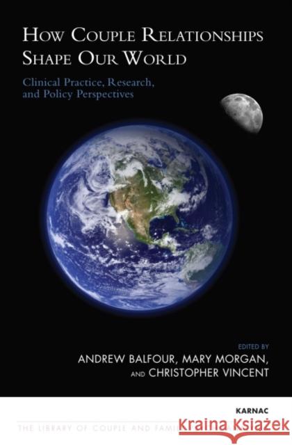 How Couple Relationships Shape our World : Clinical Practice, Research, and Policy Perspectives Andrew Balfour Mary Morgan Christopher Vincent 9781855758377 Karnac Books - książka