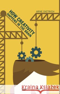 How Creativity Happens in the Brain Arne Dietrich 9781137501790 Palgrave MacMillan - książka