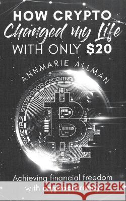 How Crypto Changed My Life With Only $20 Annmarie Allman 9781088059975 Ein Associates LLC - książka