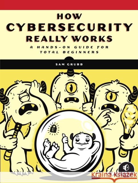 How Cybersecurity Really Works: A Hands-On Guide for Total Beginners Sam Grubb 9781718501287 No Starch Press - książka