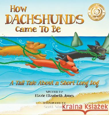 How Dachshunds Came to Be (Hard Cover): A Tall Tale About a Short Long Dog (Tall Tales # 1) Jones, Kizzie Elizabeth 9780997364125 Tall Tales - książka