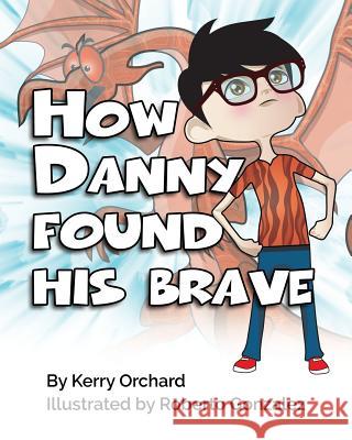 How Danny Found His Brave Kerry Orchard Roberto Gonzalez 9781775035732 Burroughs Manor Press - książka