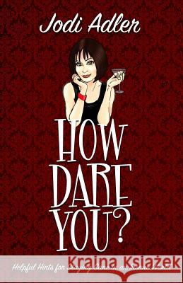How Dare You?: Helpful Hints for Staying Sane in an Insane World Jodi Adler 9780990727606 Ginger Jam Media - książka