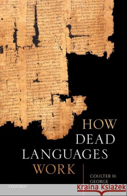 How Dead Languages Work Coulter H. (Professor of Classics, Professor of Classics, University of Virginia) George 9780198852827 Oxford University Press - książka
