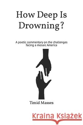 How Deep Is Drowning?: A poetic commentary on the challenges facing a mosaic America Masses, Timid 9781642546361 Bookpatch LLC - książka