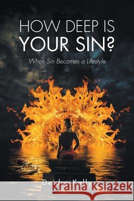 How Deep Is Your Sin?: When Sin Becomes a Lifestyle Deidre Kelly 9781636928869 Newman Springs Publishing, Inc. - książka