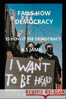 How Democracy Fails: How Is It Die Democracy A S Jamil 9798848899788 Independently Published - książka
