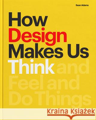 How Design Makes Us Think: And Feel and Do Things Sean Adams 9781616899776 Princeton Architectural Press - książka