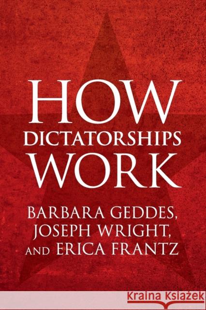 How Dictatorships Work: Power, Personalization, and Collapse Barbara Geddes Joseph Wright Erica Frantz 9781107535954 Cambridge University Press - książka