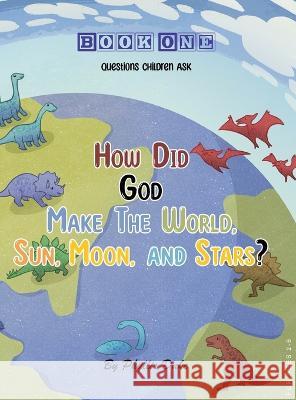How Did God Make the World, Sun, Moon, and Stars? Phyllis Duke   9781960075390 Authorunit - książka