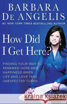 How Did I Get Here?: Finding Your Way to Renewed Hope and Happiness When Life and Love Take Unexpected Turns Barbara D 9780312330163 St. Martin's Griffin - książka