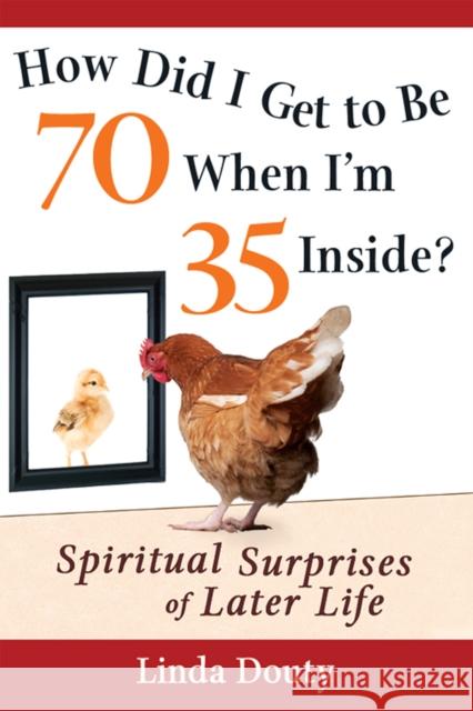 How Did I Get to Be 70 When I'm 35 Inside?: Spiritual Surprises of Later Life Douty, Linda 9781683361176 Skylight Paths Publishing - książka